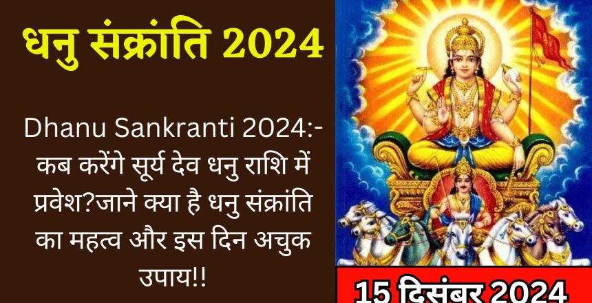 Dhanu Sankranti 2024:- कब करेंगे सूर्य देव धनु राशि में प्रवेश?जाने क्या है धनु संक्रांति का महत्व और इस दिन अचुक उपाय!!